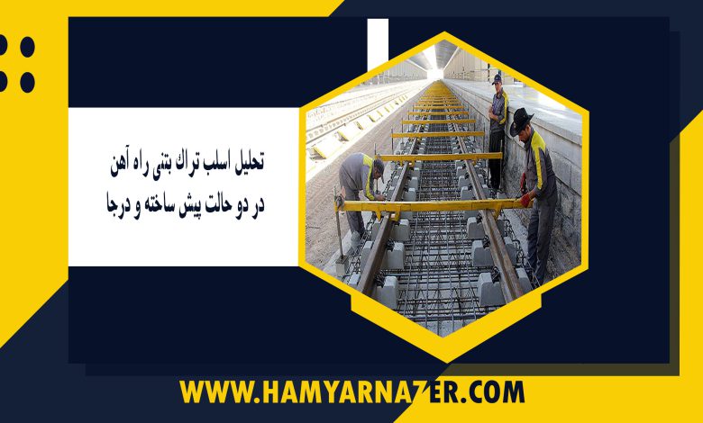 تحلیل اسلب تراک بتنی راه آهن در دو حالت پیش ساخته و درجا