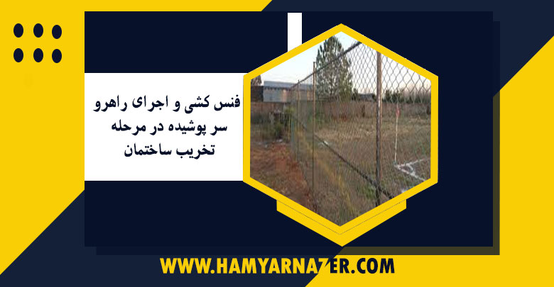 فنس کشی و اجرای راهرو سر پوشیده در مرحله تخریب ساختمان