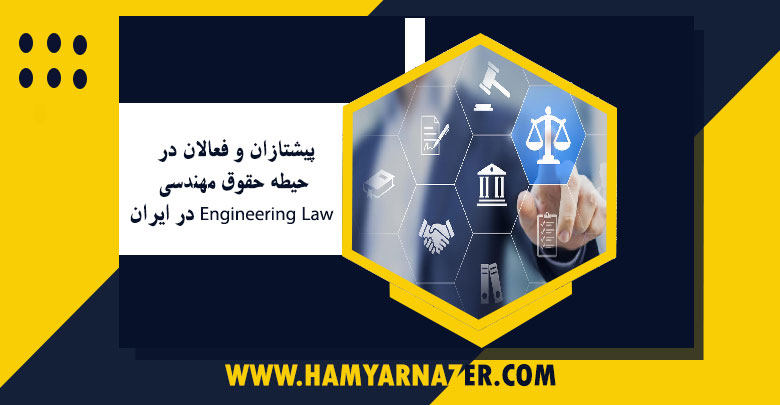 پیشتازان و فعالان در حیطه حقوق مهندسی  Engineering Law در ایران