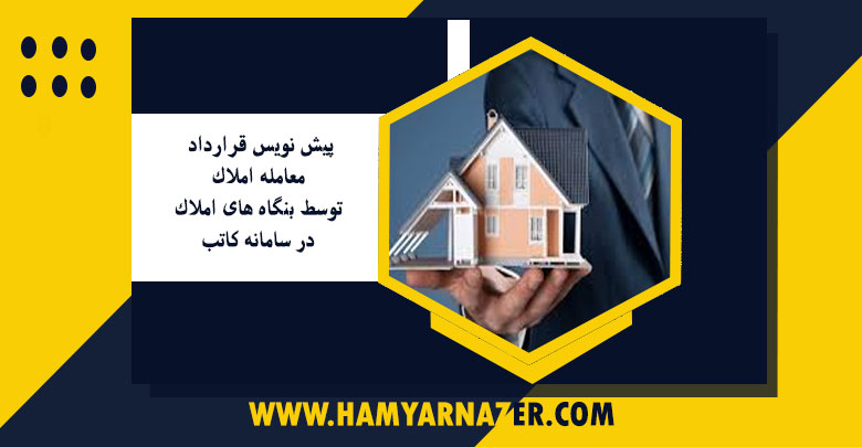 مراحل ده گانه نوشتن پیش نویس قرارداد معامله املاک توسط بنگاه های املاک در سامانه کاتب