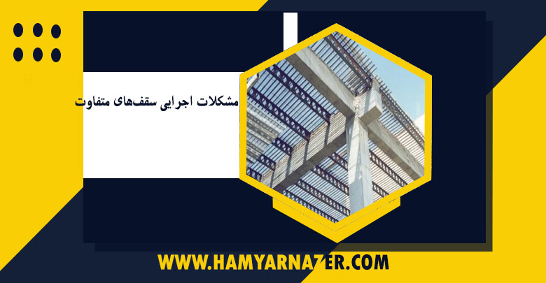 مشکلات اجرایی سقف‌های متفاوت
