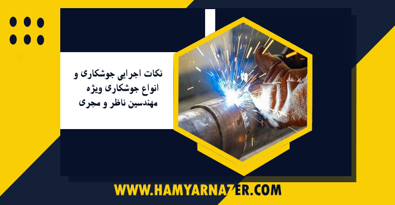 نکات اجرایی جوشکاری و انواع جوشکاری ویژه مهندسین ناظر و مجری