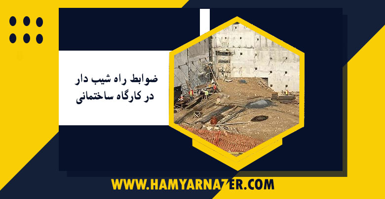 ضوابط راه شیب دار در کارگاه ساختمانی